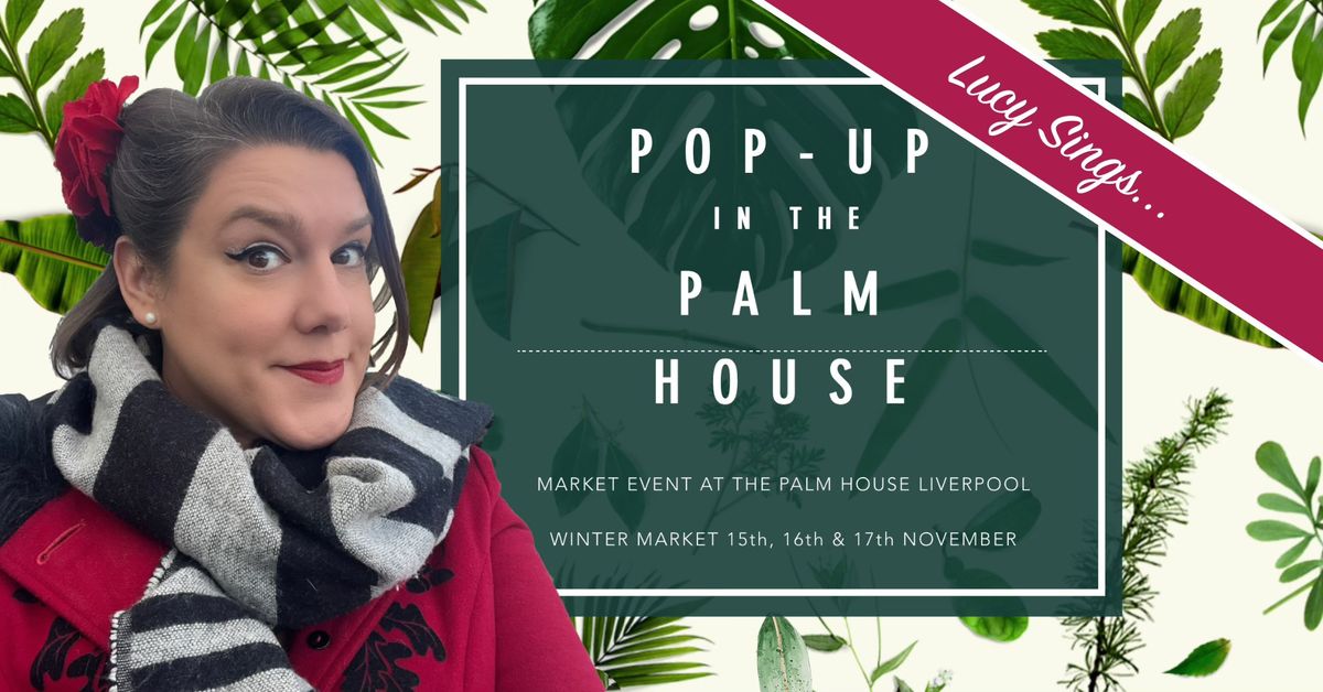 Lucy Sings Sefton Palm House - Pop-Up in the Palm House - Winter Market - 10:30am - 5pm