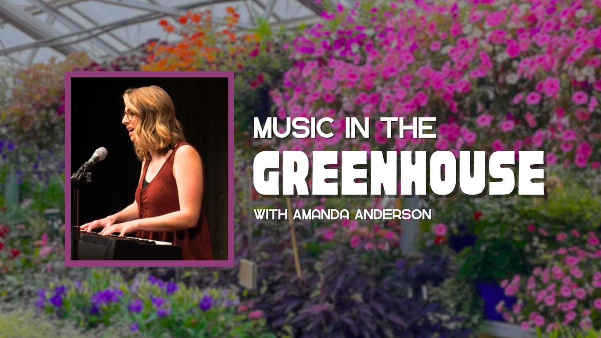 Music in the Greenhouse (Amanda Anderson)