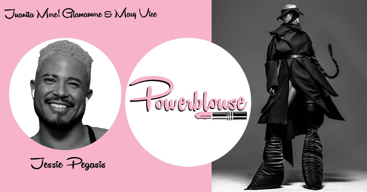 Juanita MORE! Glamamore & Mary Vice Present: Powerblouse \/ Jessie Pegasis