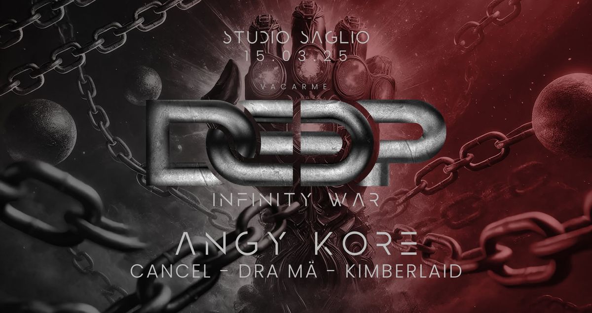 DEEP - Infinity War W\/ ANGY KORE, CANCEL, DRA M\u00c4 & MORE !