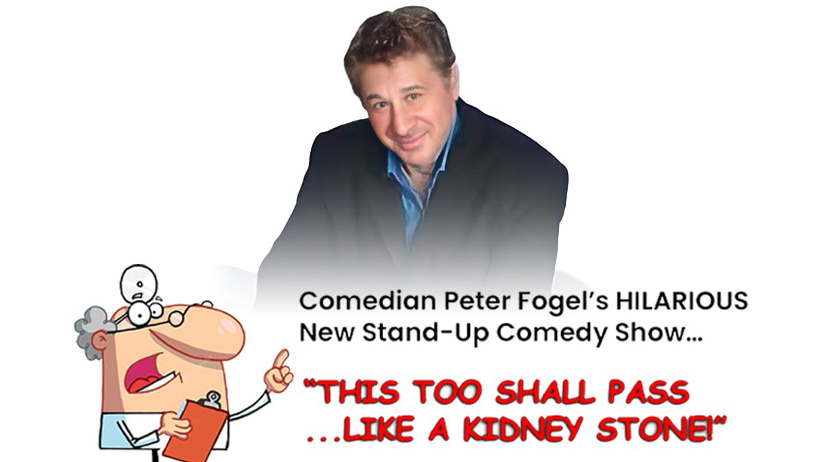 "THIS TOO SHALL PASS... LIKE A KIDNEY STONE!"- Peter Fogel's NEW Baby-Boomer Comedy Show