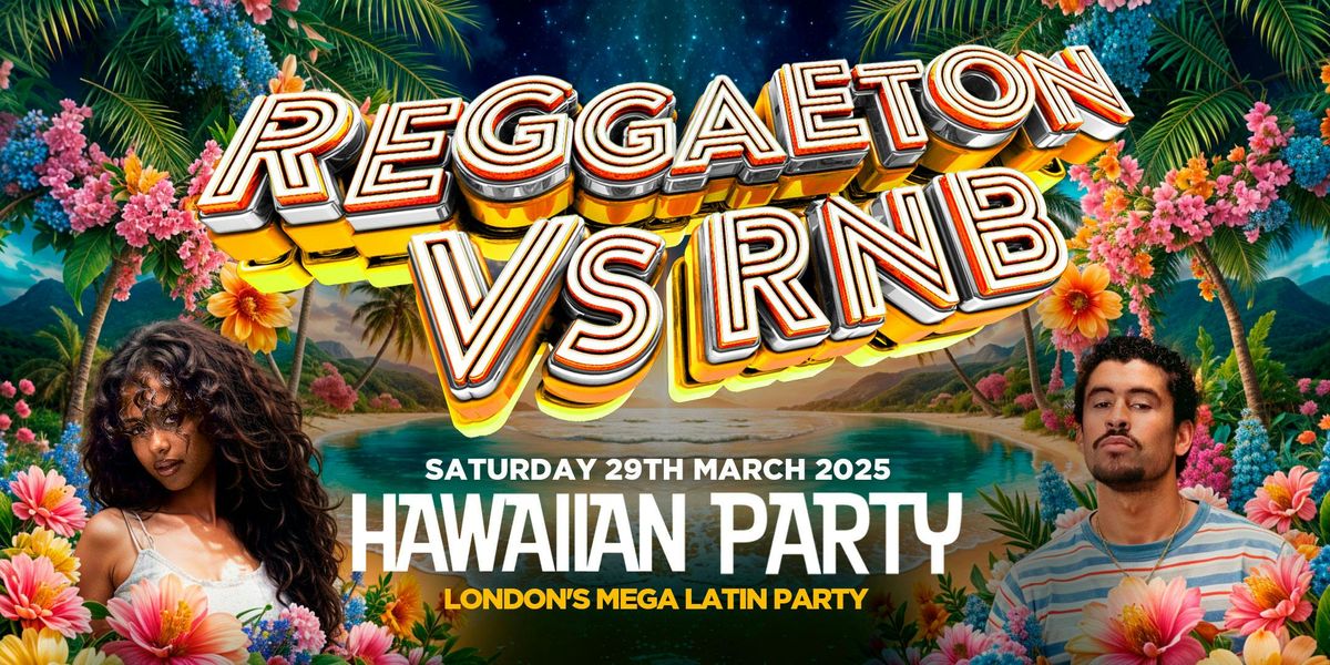 REGGAETON VS RNB "HAWAIIAN SPECIAL" - LONDON\u2019S MEGA LATIN PARTY @ PARADISE CLUB  - Saturday 29th March 2025