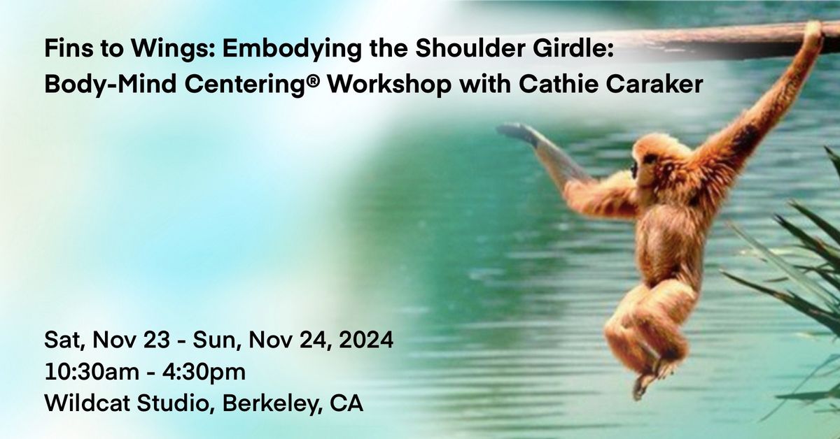 Fins to Wings: Embodying the Shoulder Girdle,    a Body-Mind Centering\u00ae Workshop with Cathie Caraker