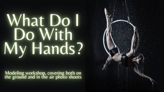What Do I Do With My Hands - Modeling Workshop with Satya