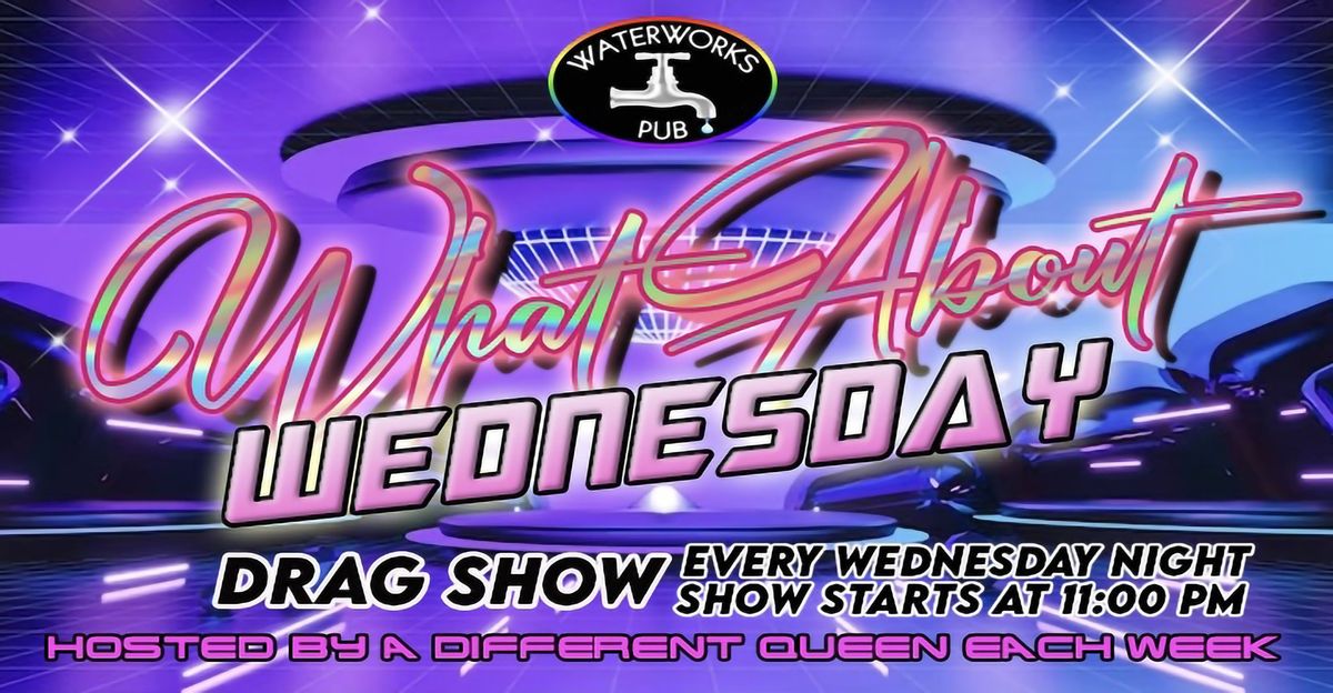 What About Wednesday Drag Show!