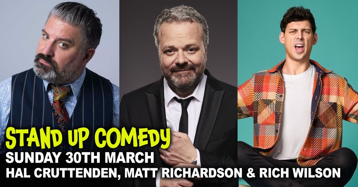 STAND UP COMEDY \u2013 SUN, 30TH MARCH - HAL CRUTTENDEN, MATT RICHARDSON & RICH WILSON