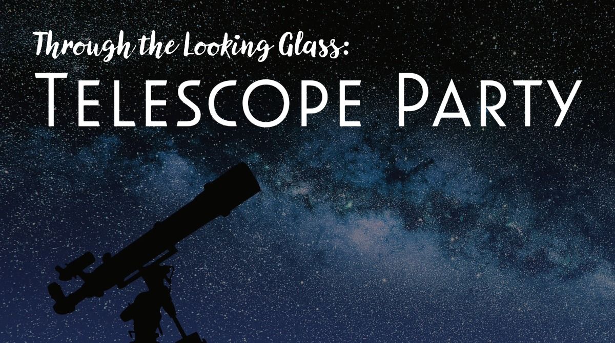 Through the Looking Glass - Telescope Party