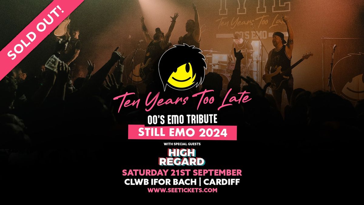 *SOLD OUT* TEN YEARS TOO LATE (00's Emo Tribute) + HIGH REGARD @ Clwb Ifor Bach, Cardiff | 21.09.24