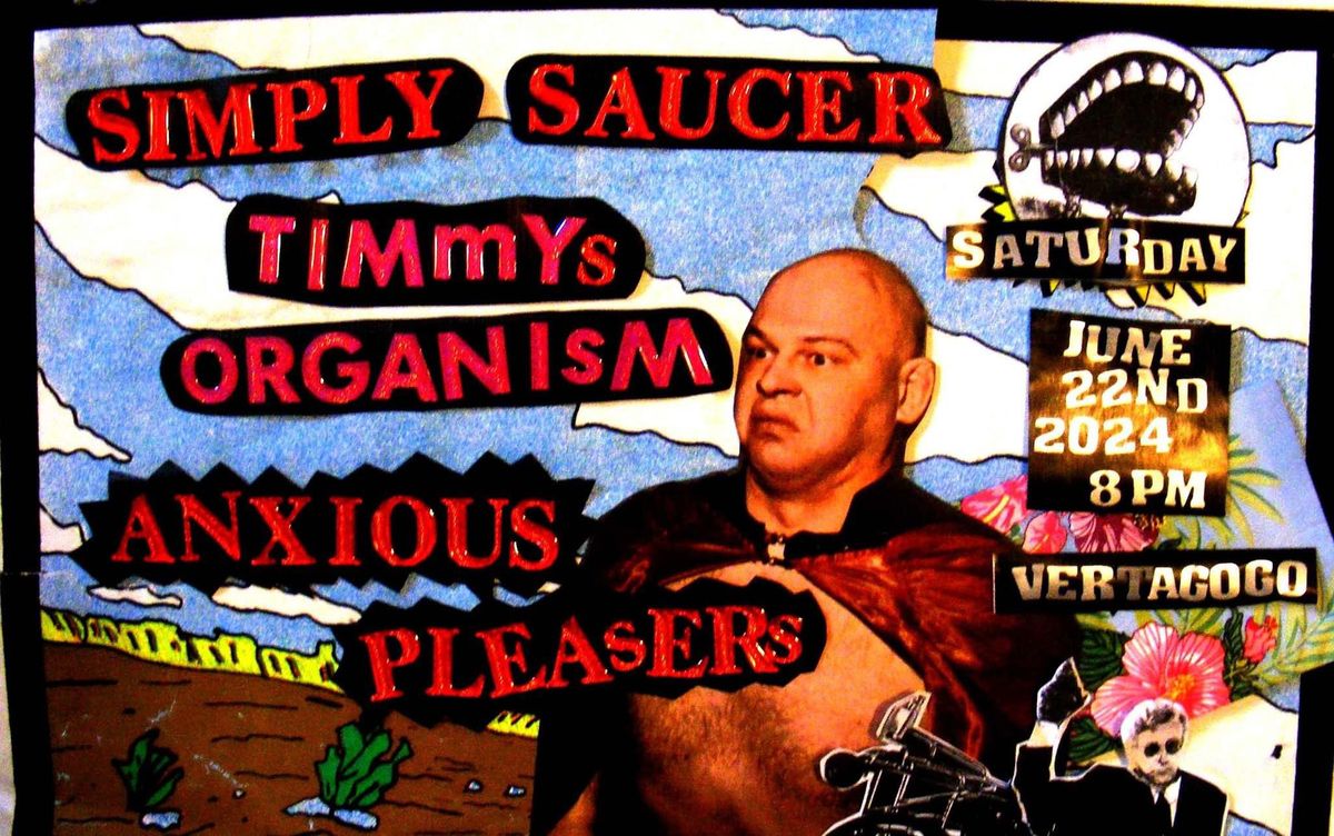 Simply Saucer \/ Timmy\u2019s Organism \/ Anxious Pleasers @ Vertagogo Sat June 22nd