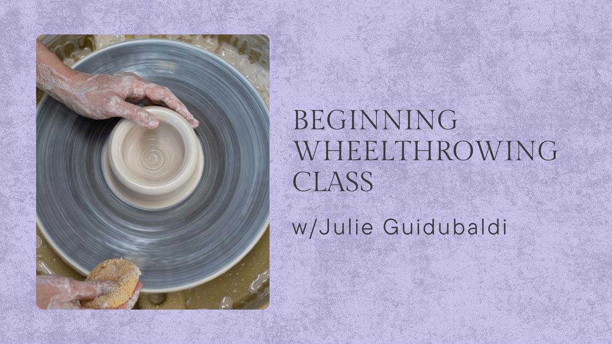 Six-week class: Beginning Wheelthrowing with Julie Guidubaldi