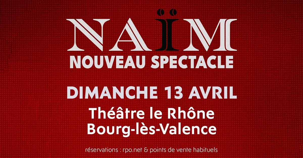 NA\u00cfM \u2022 Th\u00e9\u00e2tre le Rh\u00f4ne, Bourg-l\u00e8s-Valence \u2022 Dimanche 13 avril 2025