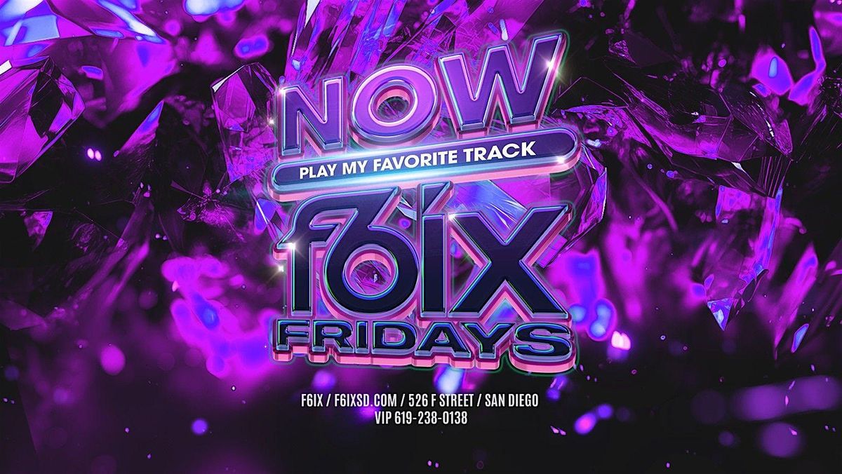 NOW F6IX FRIDAYS AT F6IX | MAY 29TH EVENT