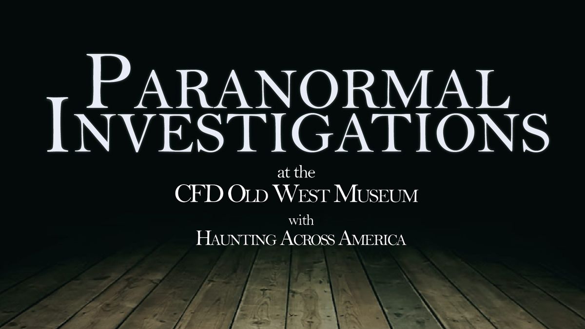 Paranormal Tours at the CFD Old West Museum