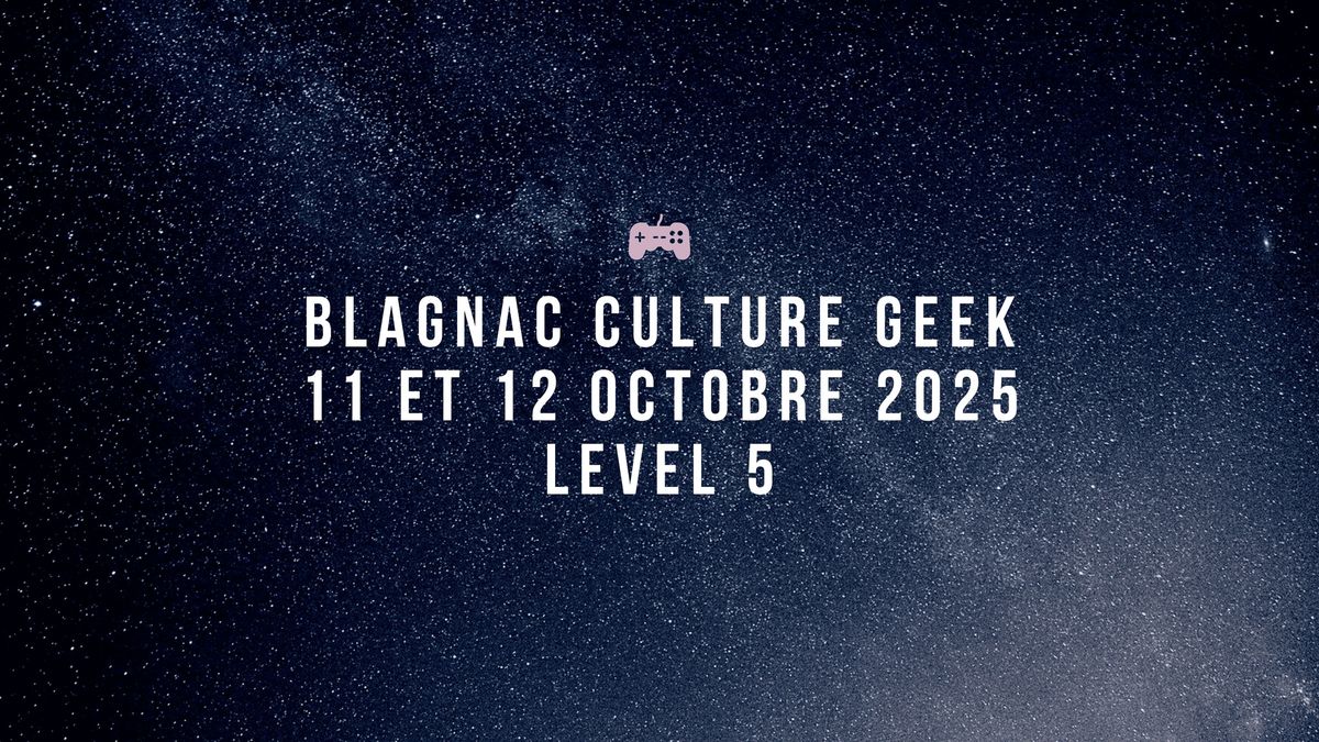 Blagnac Culture Geek 11 et 12 octobre 2025 - Entr\u00e9e Gratuite - Lvl5