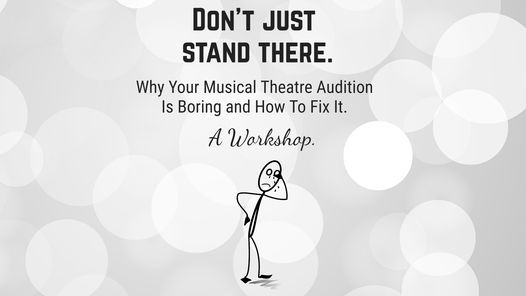 Don't Just Stand There! Why Your Musical Theatre Audition is Boring and How to Fix It - A Workshop