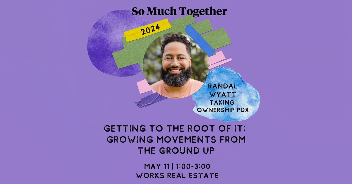 Getting to the Root of It: Growing Movements from the Ground Up with Randal Wyatt