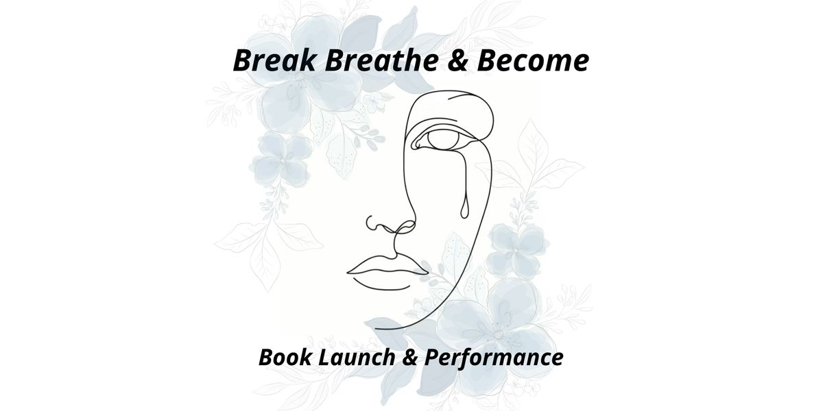 Break Breathe & Become - Book Launch & Poetry Performance