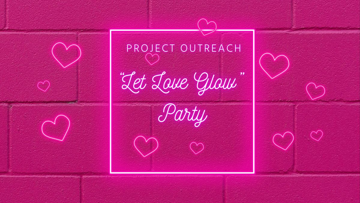 Project Outreach "Let Love Glow" party