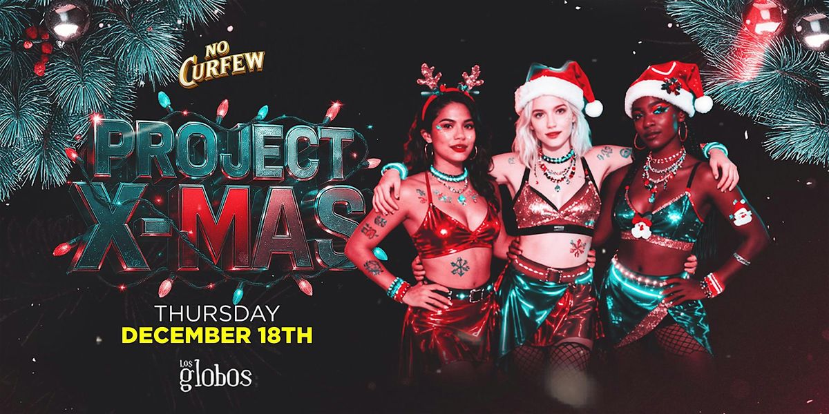 NO CURFEW PROJECT X-MAS @ LOS GLOBOS \/ $5 BEFORE 10:30PM W\/RSVP