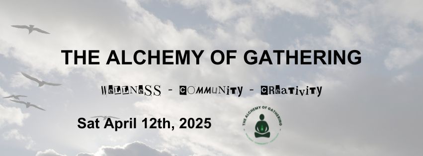 The Alchemy of Gathering: Wellness - Community - Creativity