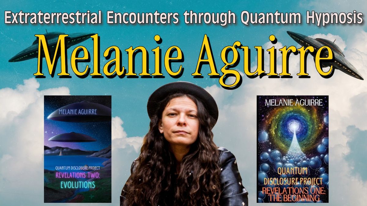 Extraterrestrial Encounters through Quantum Hypnosis with Melanie Aguirre