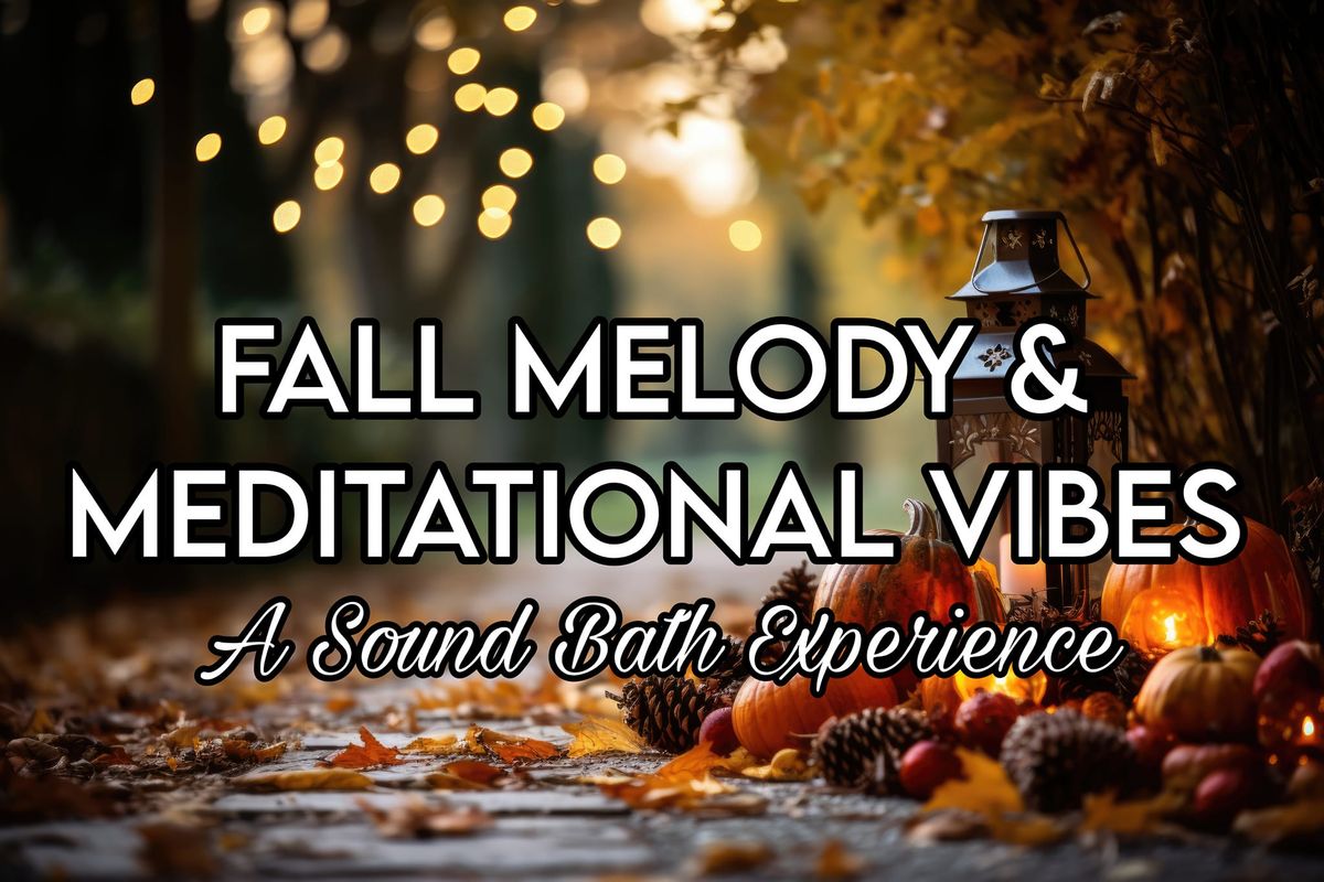 "Fall Melody & Meditational Vibes"  a Sound Bath Experience 