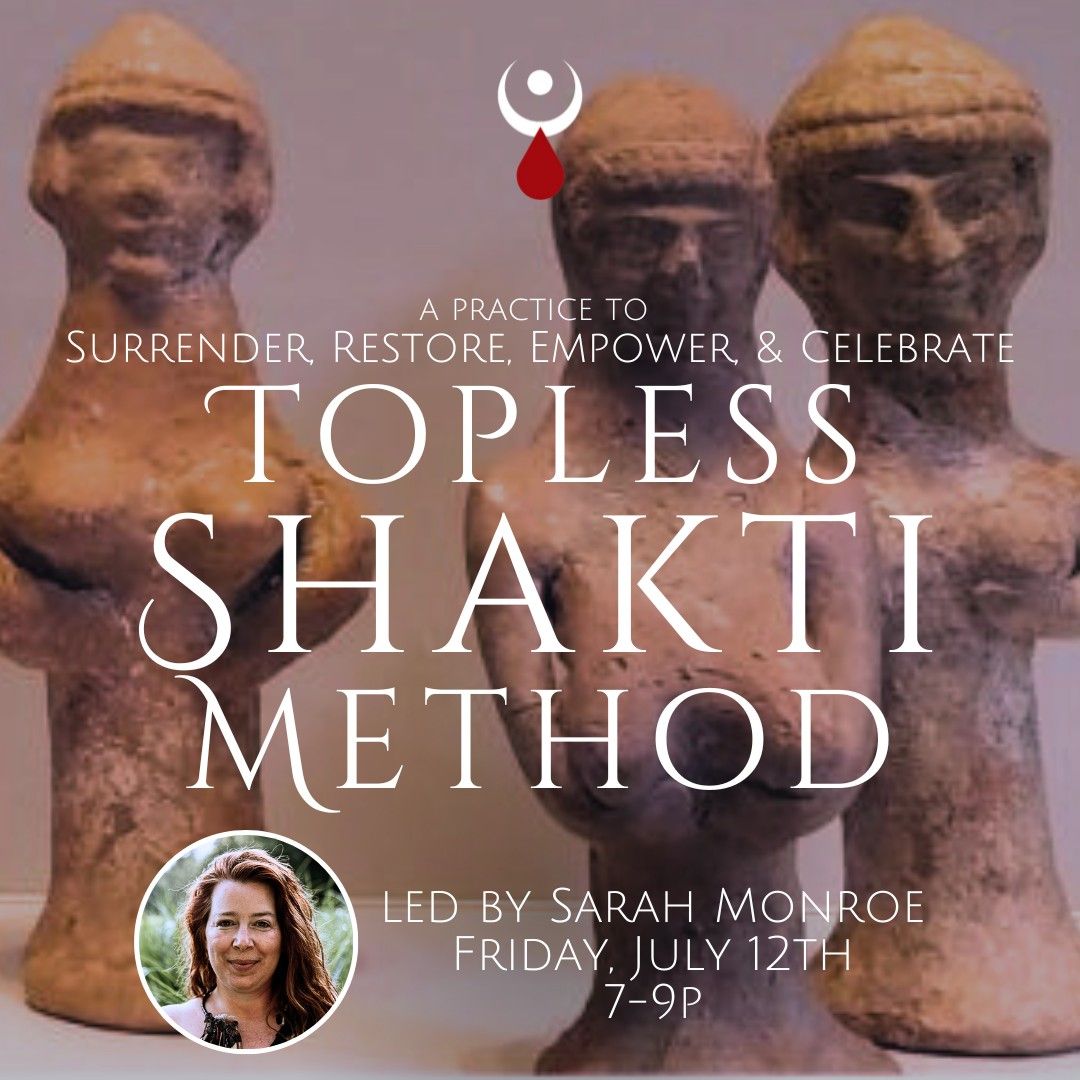 Topless Shakti Method: A Practice to  Surrender, Restore, Empower, & Celebrate