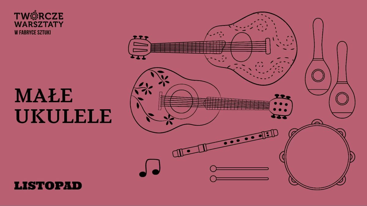 MA\u0141E UKULELE - Tw\u00f3rcze Warsztaty rodzinne