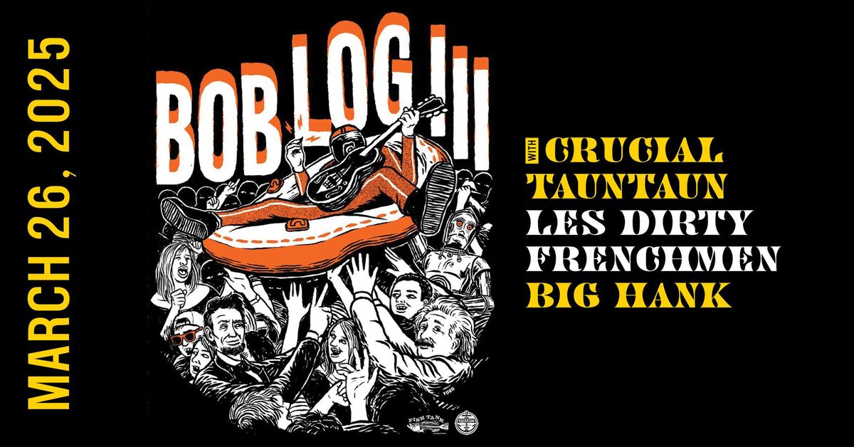 Bob Log III with Crucial Tauntaun, Les Dirty Frenchmen and Big Hank