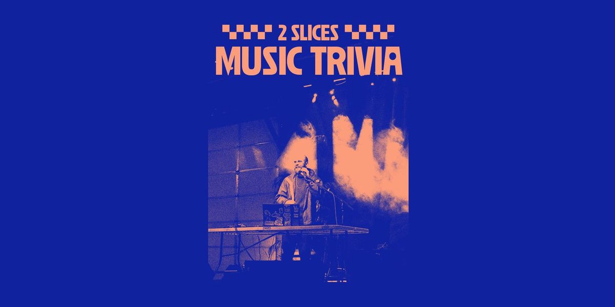 MUSIC TRIVIA \/\/ HOSTED BY 2 SLICES