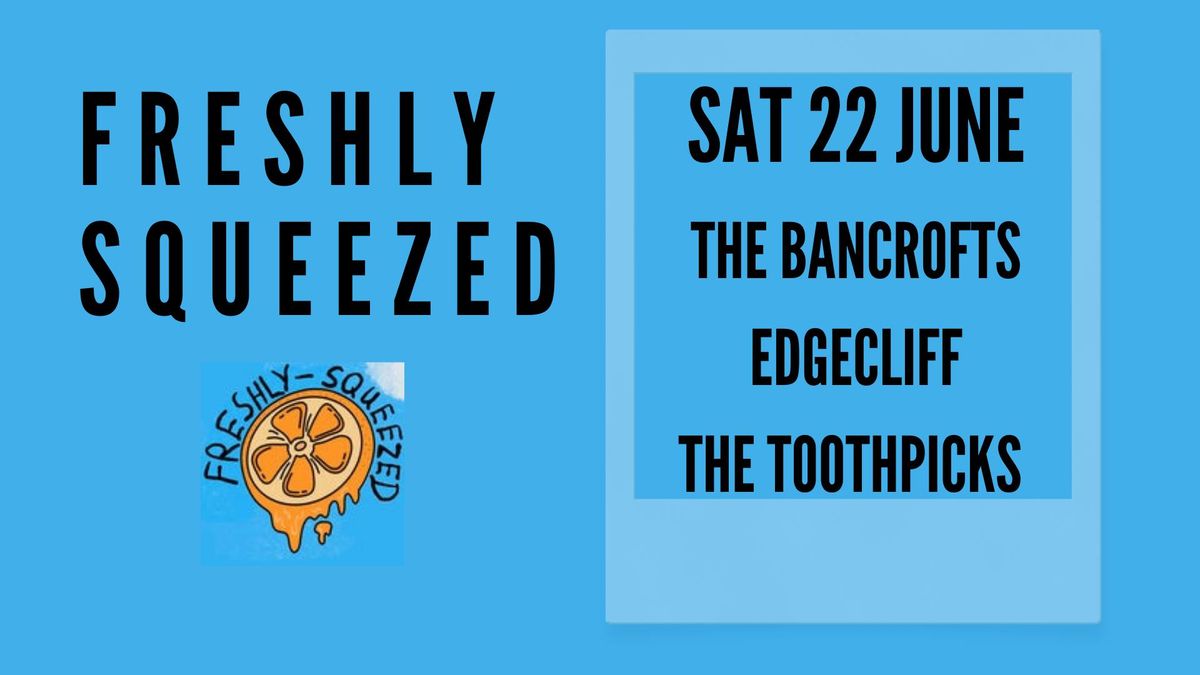 Freshly Squeezed - The Bancrofts | Edgecliff | The Toothpicks