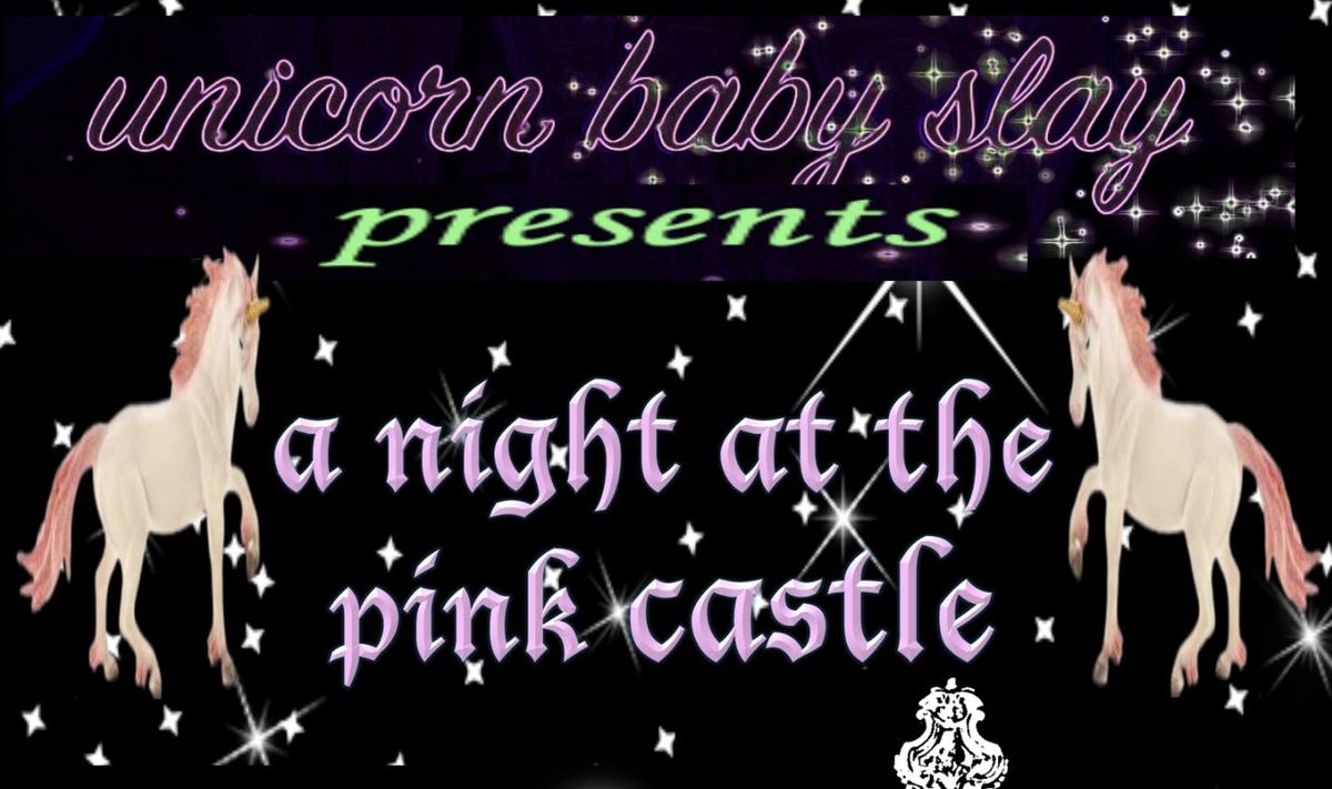 Unicorn Baby Slay - a night at the pink castle