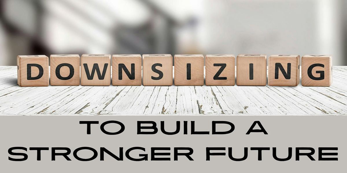 Downsizing to Build a Stronger Future