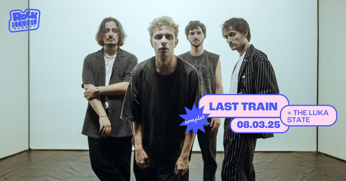 [COMPLET] Last Train + The Luka State \u00b7 Rock School Barbey 