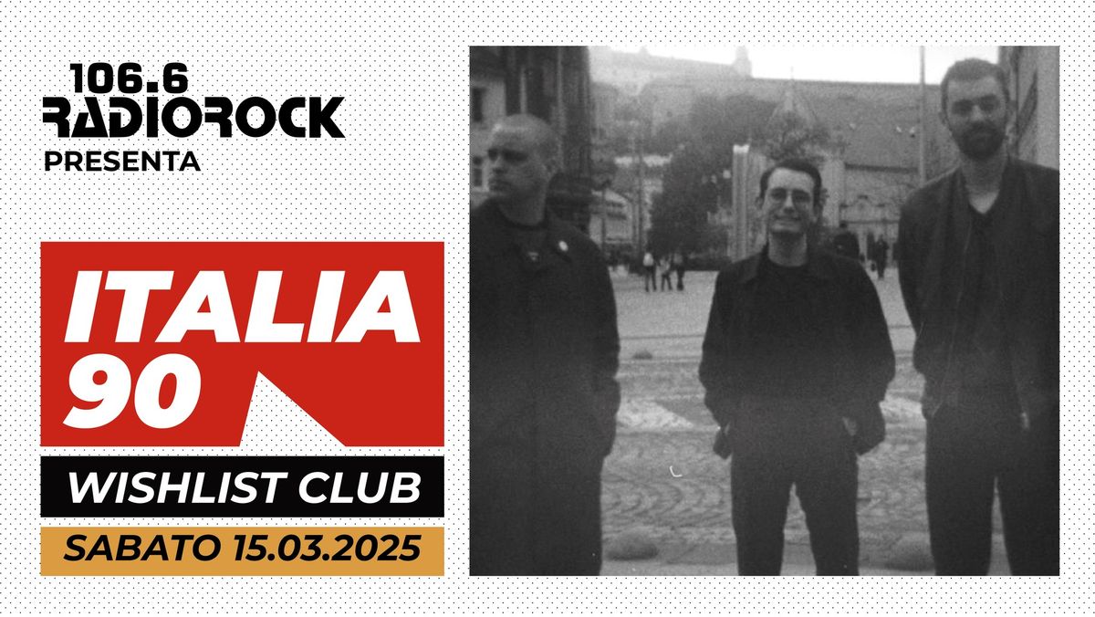 Radio Rock presenta: Italia 90 \/\/ Wishlist Club