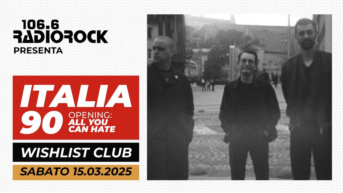 Radio Rock presenta: Italia 90 \/\/ Wishlist Club (opening: All You Can Hate)