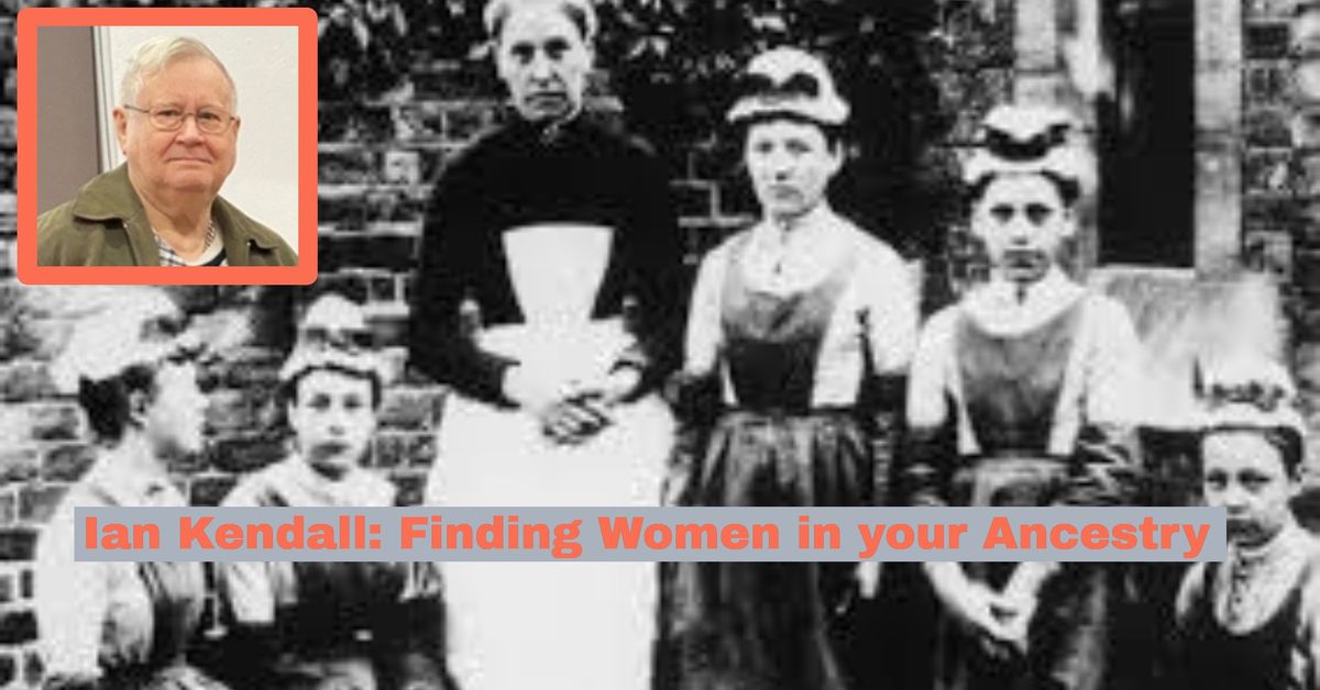 Ian Kendall: Finding Women in your Ancestry