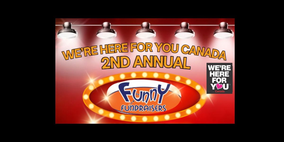 2nd Annual We're Here For You Canada Funny Fundraiser!