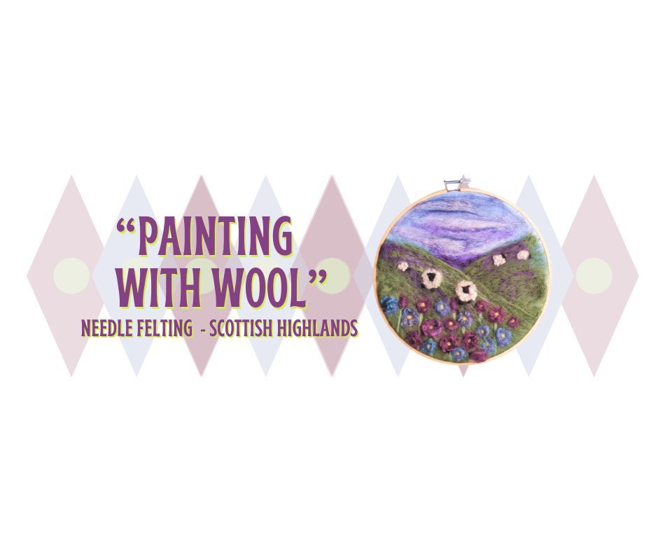 "Painting with Wool" - Needle Felt the Scottish Highlands