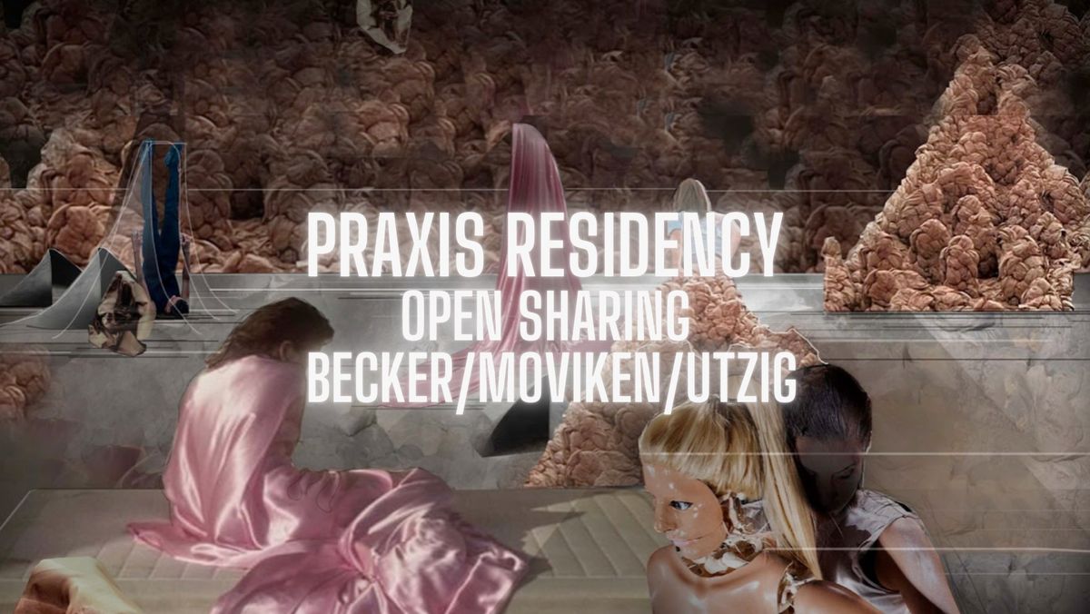 PRAXIS RESIDENCY with Becker\/Moviken\/Utzig