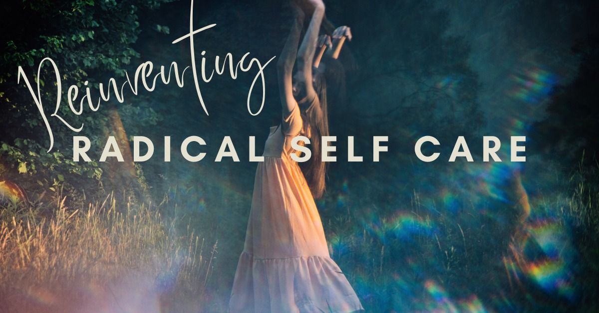 Reinventing Radical Self Care | The Series (IN PERSON)