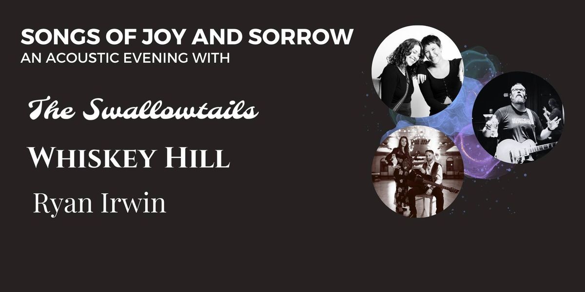 Songs of Joy and Sorrow: An Evening with The Swallowtails, Whiskey Hill, and Ryan Irwin