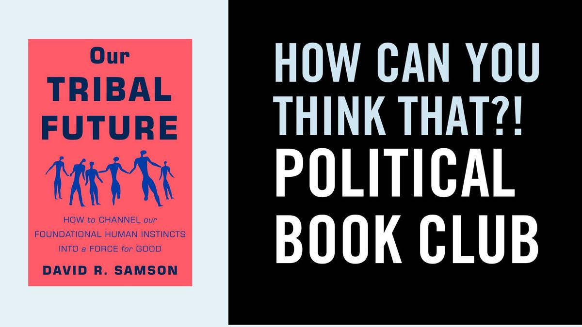 How Can You Think That? Political Book Club: Our Tribal Future