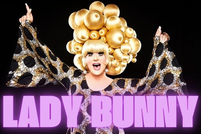 LADY BUNNY: DON'T BRING THE KIDS! (Drag Icon, Comedienne, Ingenue & Chanteuse)