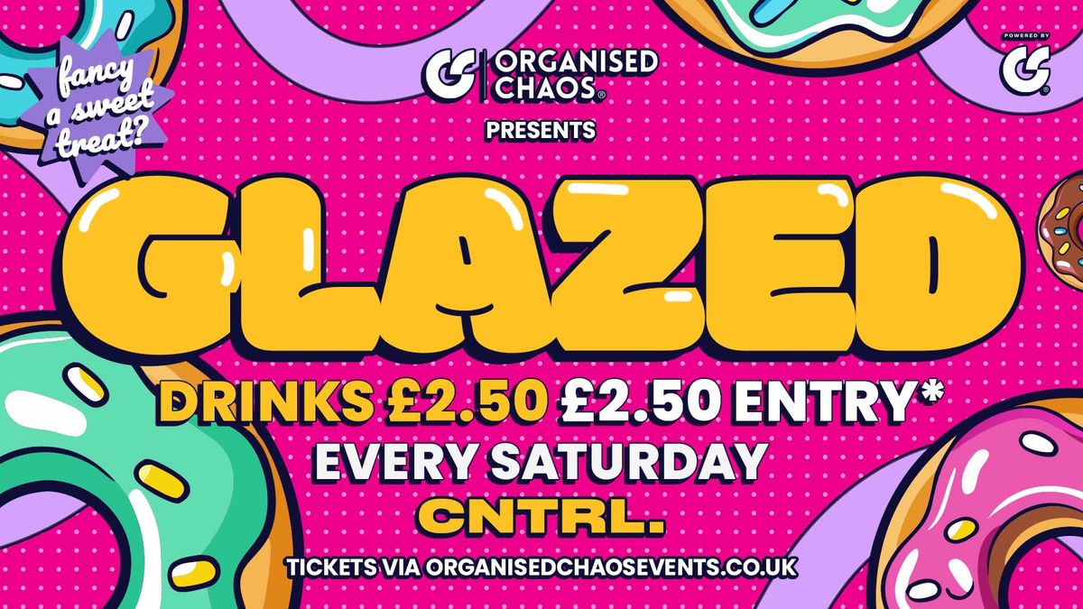 Glazed Saturdays | \u00a32.50 Entry \u00a32.50 Drinks