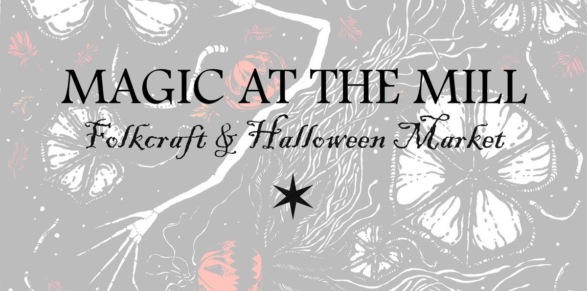 MAGIC AT THE MILL - FOLKCRAFT & HALLOWEEN MARKET