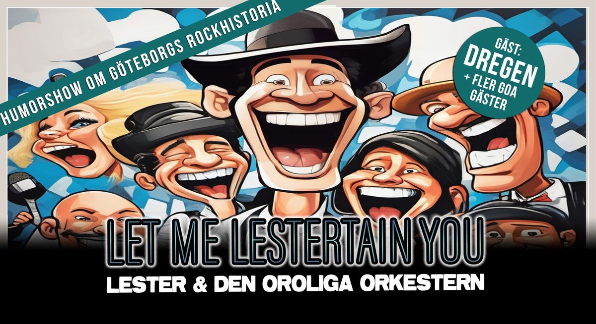 Let Me Lestertain You \u2013 Humorshow om G\u00f6teborgs rockhistoria (G\u00e4ster: Dregen, Patrik Arve m.fl.)