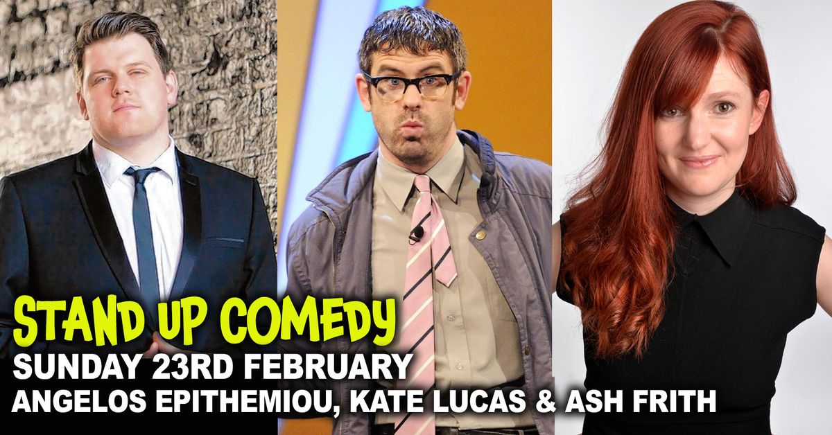 STAND UP COMEDY \u2013 ANGELOS EPITHEMIOU, KATE LUCAS & ASH FRITH