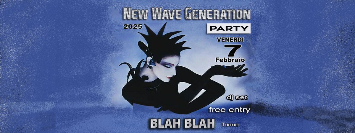 \u25cf New Wave Generation Party \u25cf Free Entry @BLAH BLAH \u261b VENERDI 7 Febbraio