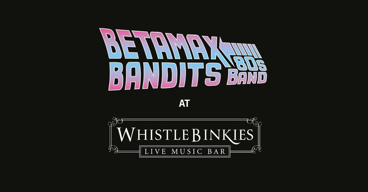 Betamax Bandits: An Evening of 80s at Whistle Binkies